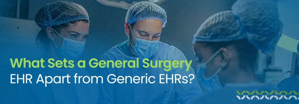 What Sets a General Surgery EHR Apart from Generic EHRs?
