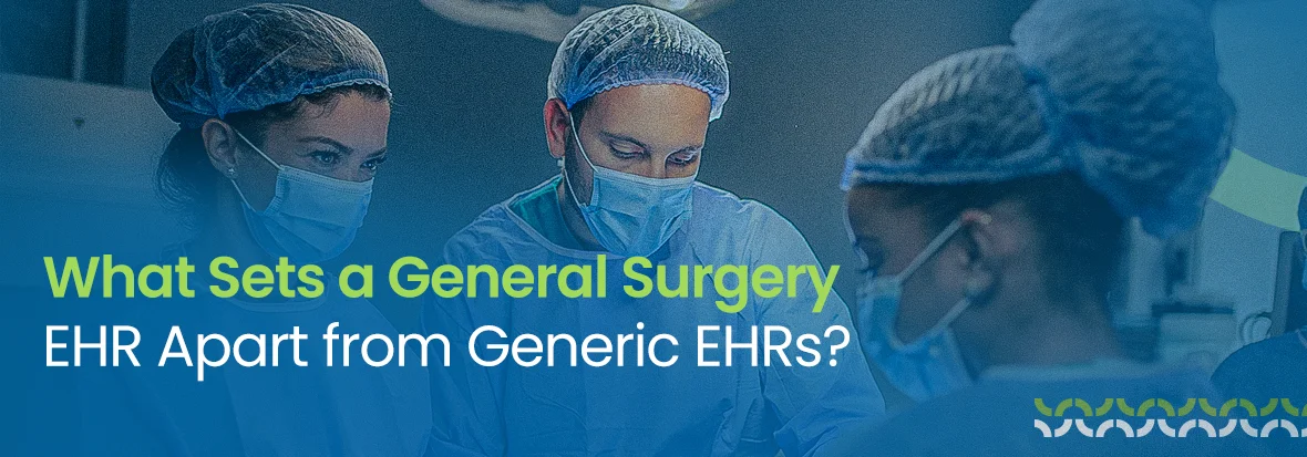 What Sets a General Surgery EHR Apart from Generic EHRs?
