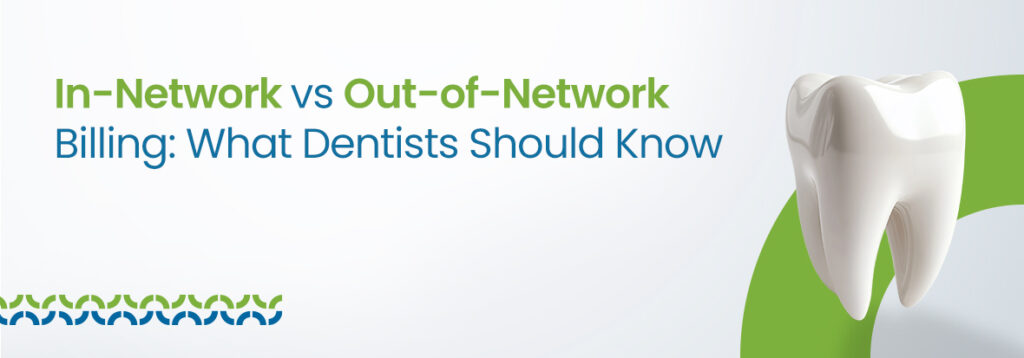 In-Network vs Out-of-Network Billing: What Dentists Should Know