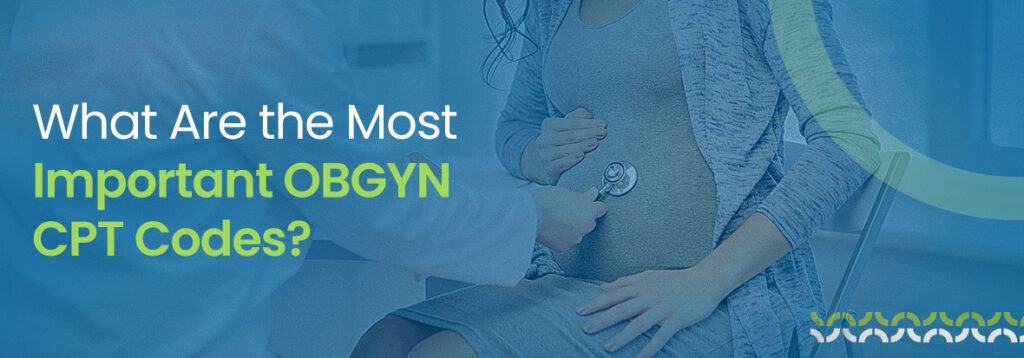 What Are the Most Important OBGYN CPT Codes