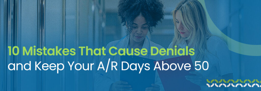 10 Mistakes That Cause Denials and Keep Your A/R Days Above 50