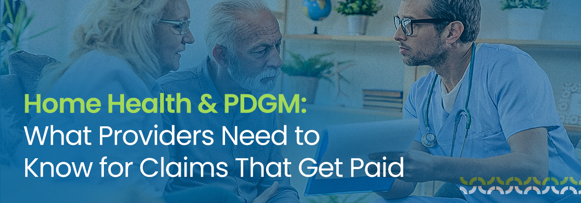 Home Health & PDGM: What Providers Need to Know for Claims That Get Paid